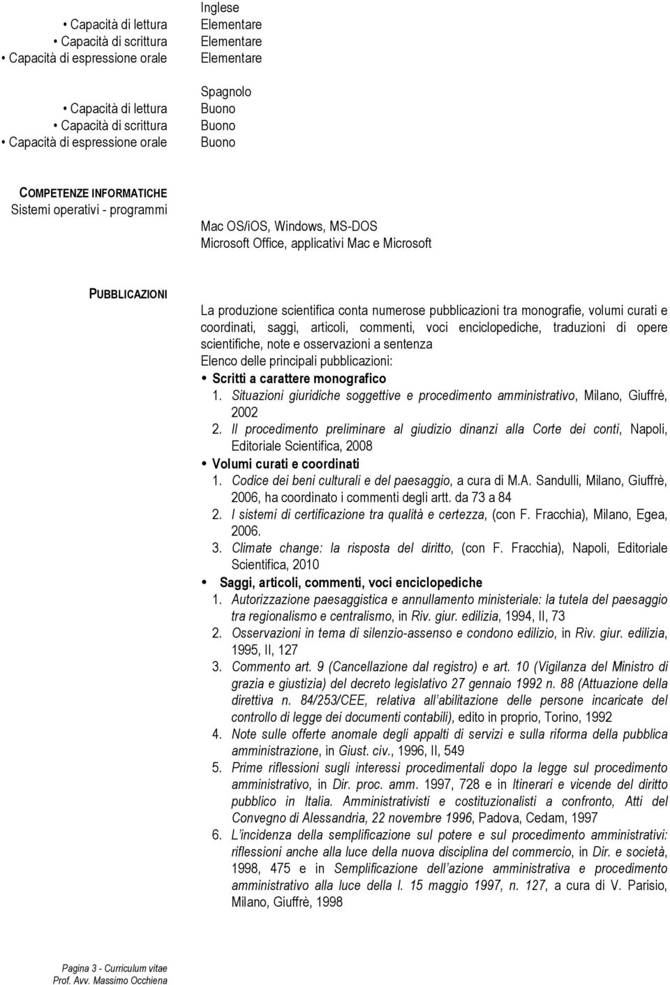 tra monografie, volumi curati e coordinati, saggi, articoli, commenti, voci enciclopediche, traduzioni di opere scientifiche, note e osservazioni a sentenza Elenco delle principali pubblicazioni: