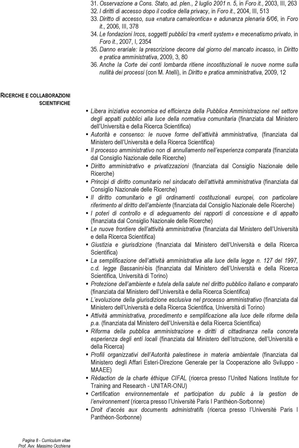 , 2007, I, 2354 35. Danno erariale: la prescrizione decorre dal giorno del mancato incasso, in Diritto e pratica amministrativa, 2009, 3, 80 36.