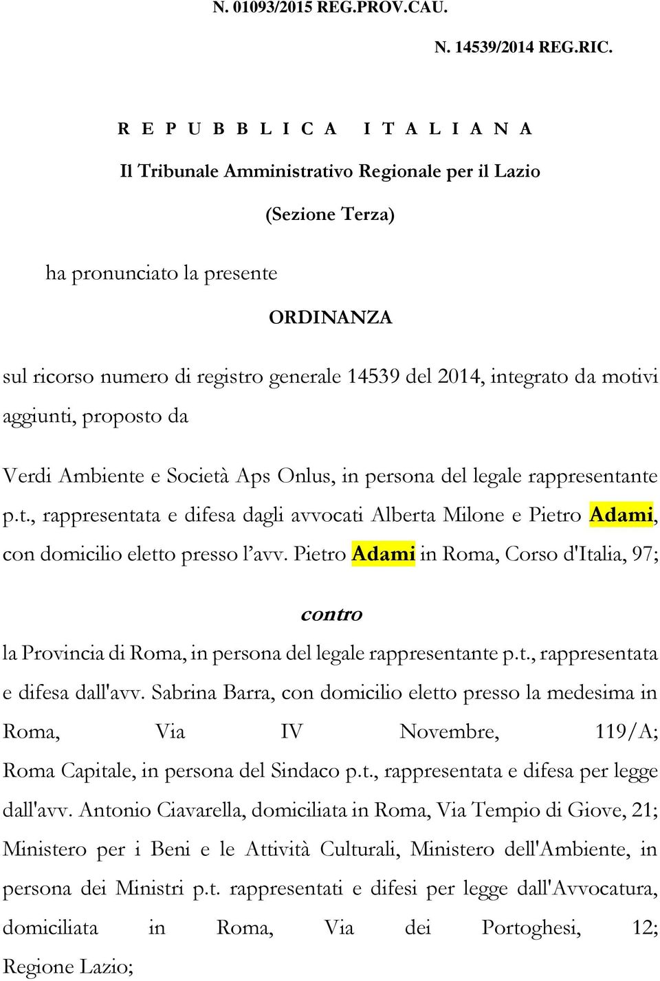 integrato da motivi aggiunti, proposto da Verdi Ambiente e Società Aps Onlus, in persona del legale rappresentante p.t., rappresentata e difesa dagli avvocati Alberta Milone e Pietro Adami, con domicilio eletto presso l avv.