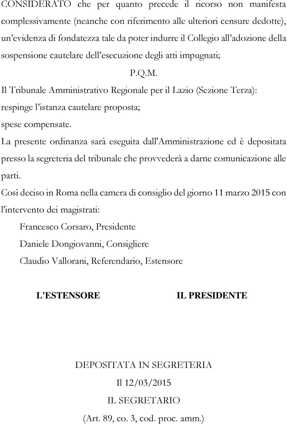 Il Tribunale Amministrativo Regionale per il Lazio (Sezione Terza): respinge l istanza cautelare proposta; spese compensate.