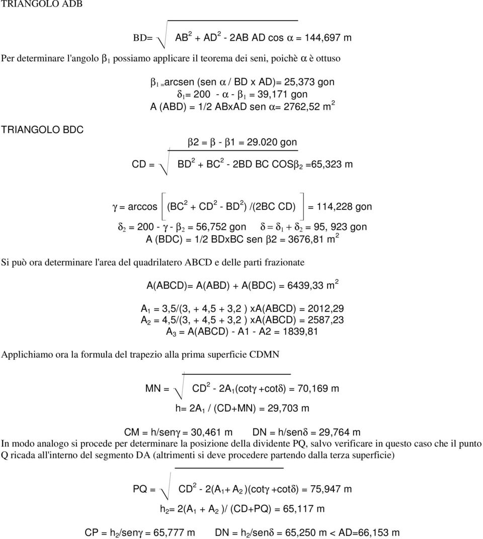 020 gon CD = w BD 2 + BC 2-2BD BC COSβ 2 =65,323 m γ = arccos q(bc 2 + CD 2 - BD 2 ) /(2BC CD) r = 114,228 gon δ 2 = 200 - γ - β 2 = 56,752 gon δ = δ 1 + δ 2 = 95, 923 gon A (BDC) = 1/2 BDxBC sen β2