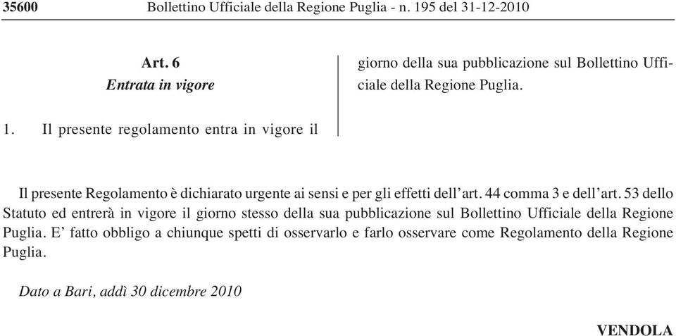 Il presente regolamento entra in vigore il Il presente Regolamento è dichiarato urgente ai sensi e per gli effetti dell art. 44 comma 3 e dell art.