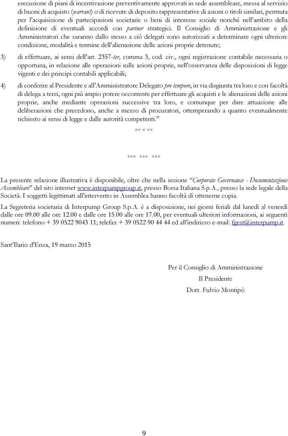 Il Consiglio di Amministrazione e gli Amministratori che saranno dallo stesso a ciò delegati sono autorizzati a determinare ogni ulteriore condizione, modalità e termine dell alienazione delle azioni