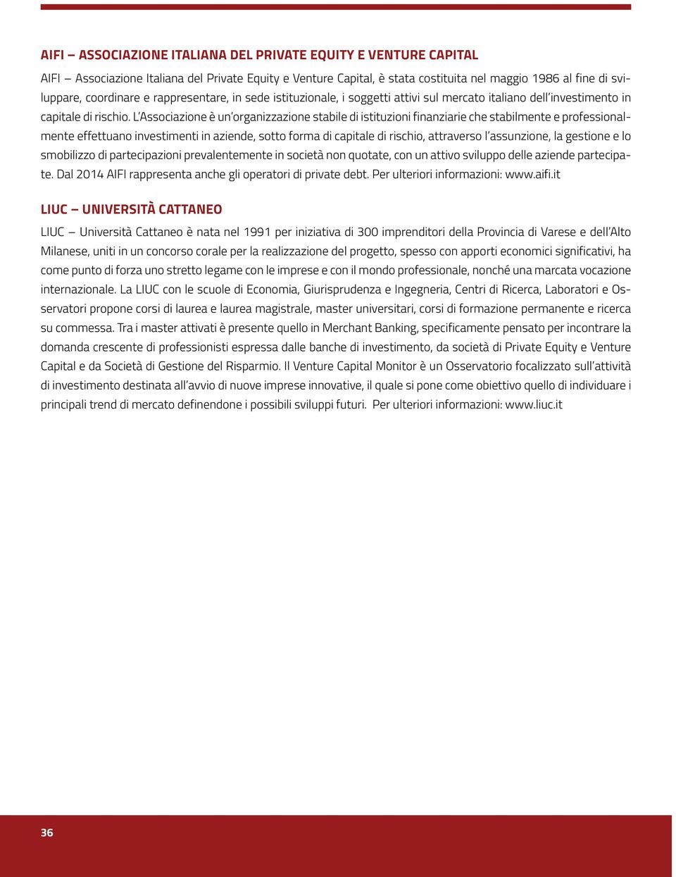 L Associazione è un organizzazione stabile di istituzioni finanziarie che stabilmente e professionalmente effettuano investimenti in aziende, sotto forma di e di rischio, attraverso l assunzione, la