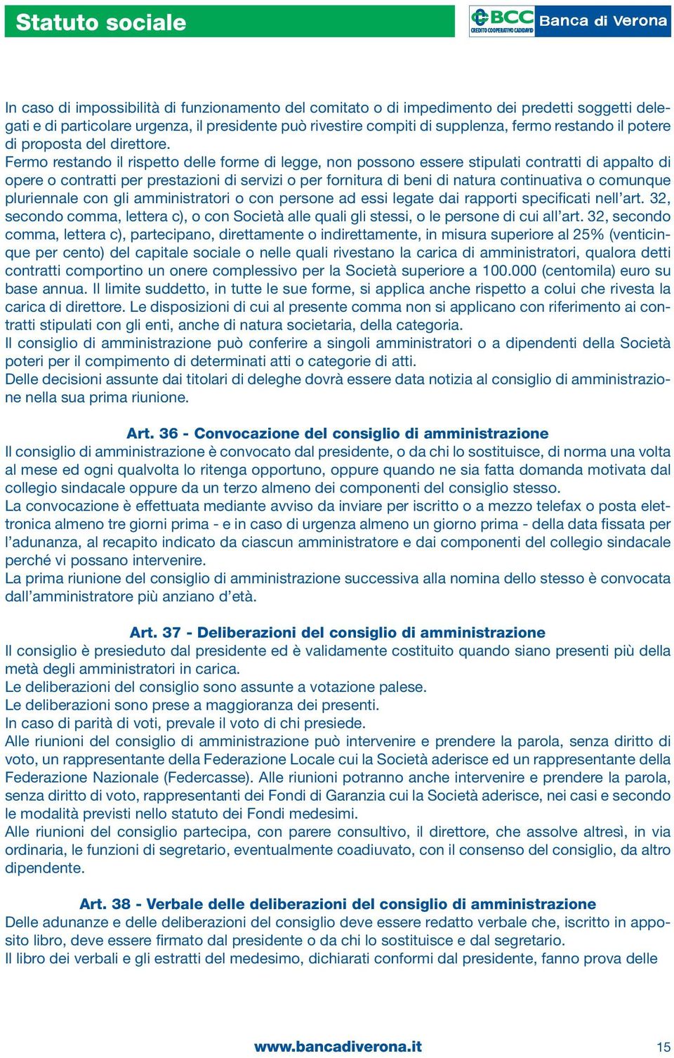 Fermo restando il rispetto delle forme di legge, non possono essere stipulati contratti di appalto di opere o contratti per prestazioni di servizi o per fornitura di beni di natura continuativa o