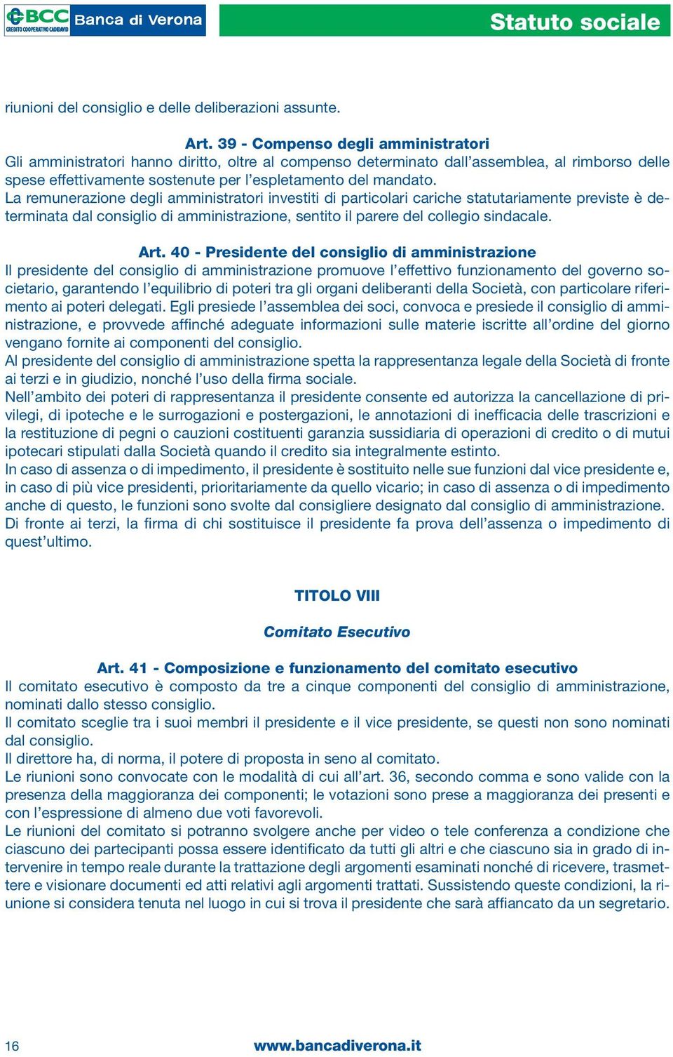 La remunerazione degli amministratori investiti di particolari cariche statutariamente previste è determinata dal consiglio di amministrazione, sentito il parere del collegio sindacale. Art.