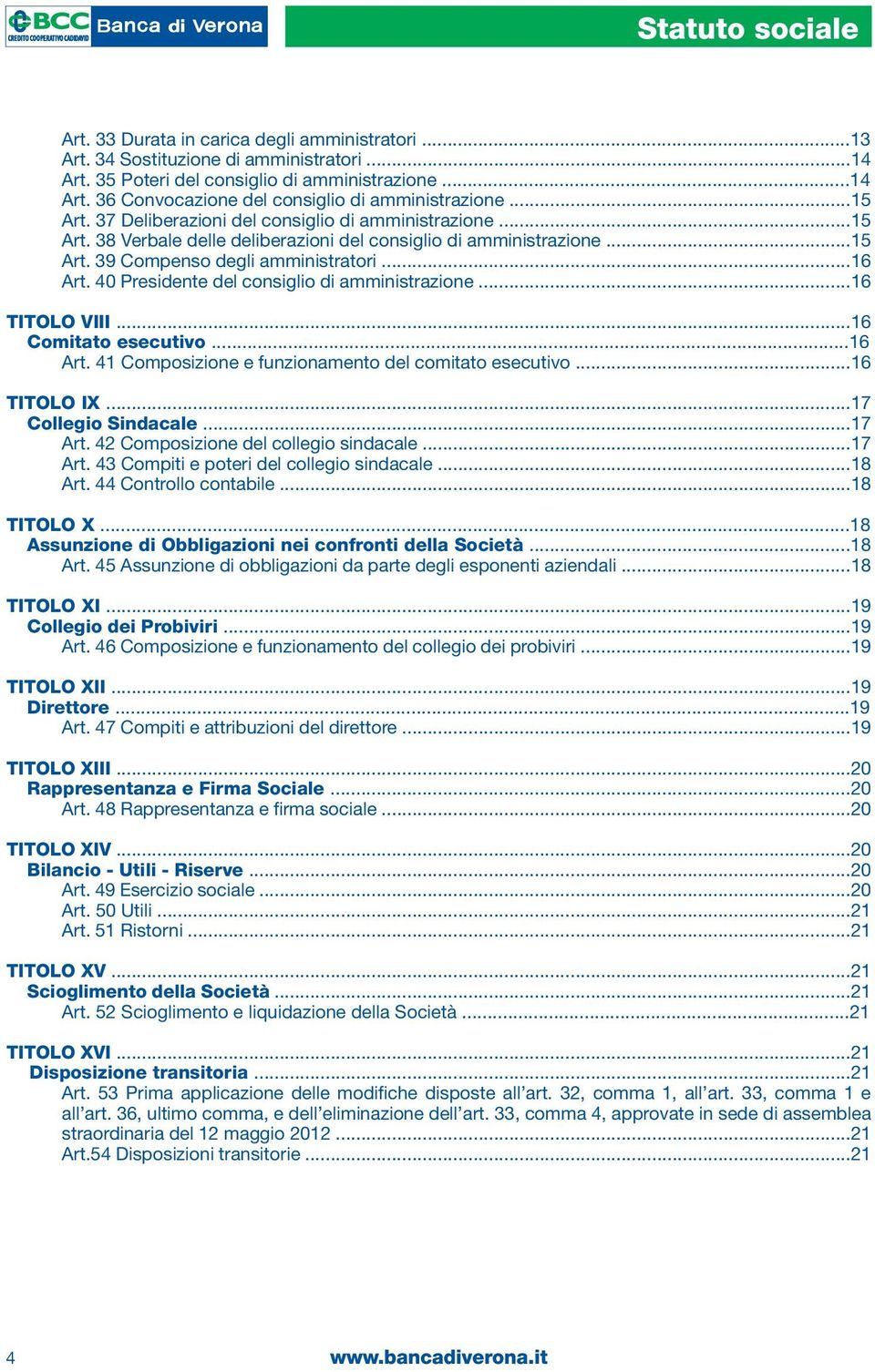 40 Presidente del consiglio di amministrazione...16 TITOLO VIII...16 Comitato esecutivo...16 Art. 41 Composizione e funzionamento del comitato esecutivo...16 TITOLO IX...17 Collegio Sindacale...17 Art.