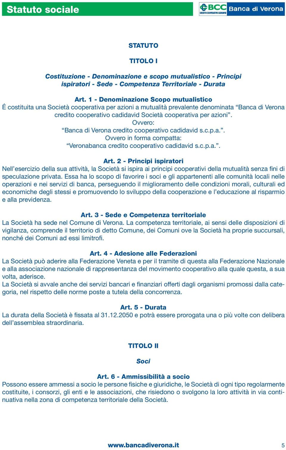 Ovvero: Banca di Verona credito cooperativo cadidavid s.c.p.a.. Ovvero in forma compatta: Veronabanca credito cooperativo cadidavid s.c.p.a.. Art.