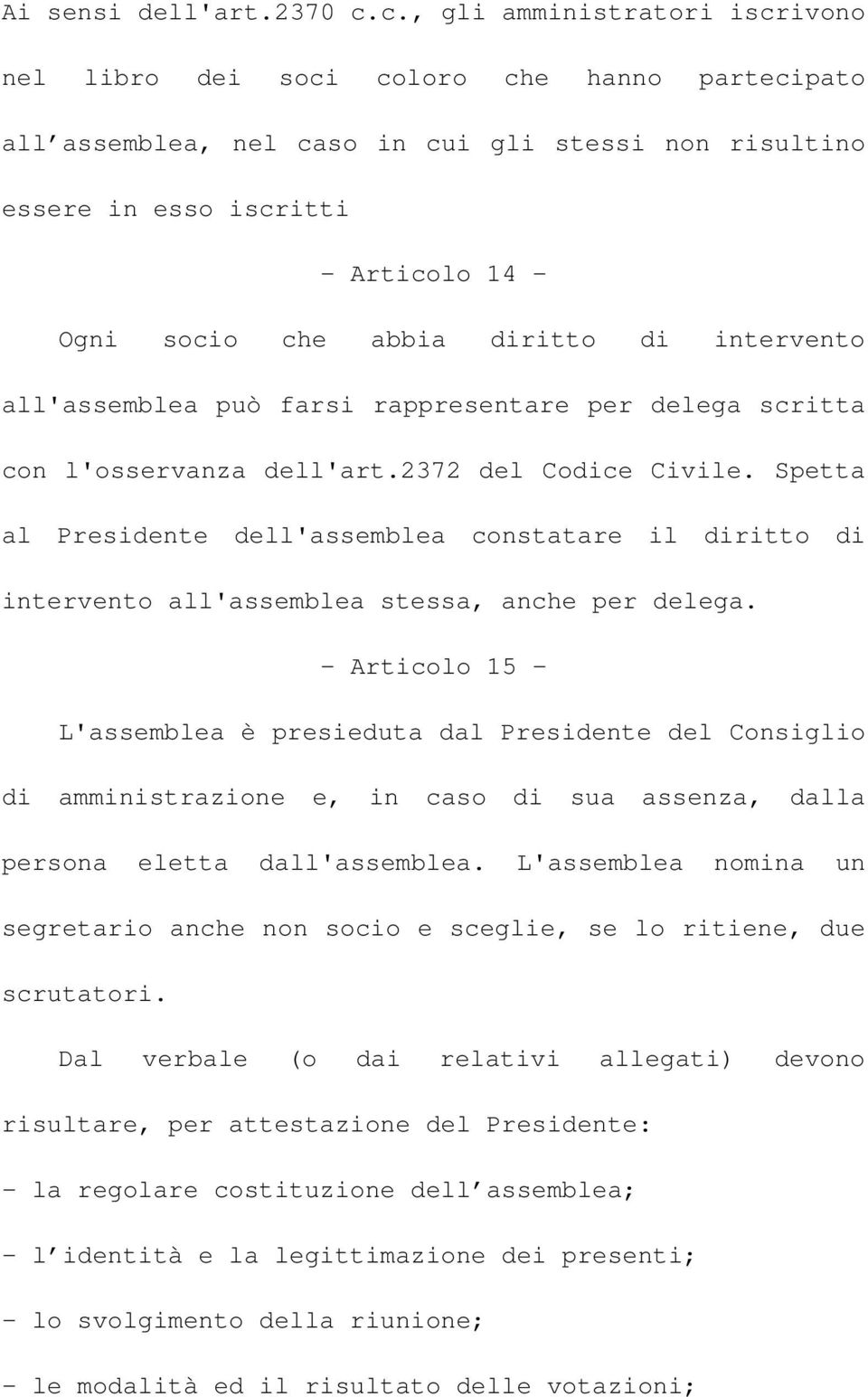 diritto di intervento all'assemblea può farsi rappresentare per delega scritta con l'osservanza dell'art.2372 del Codice Civile.