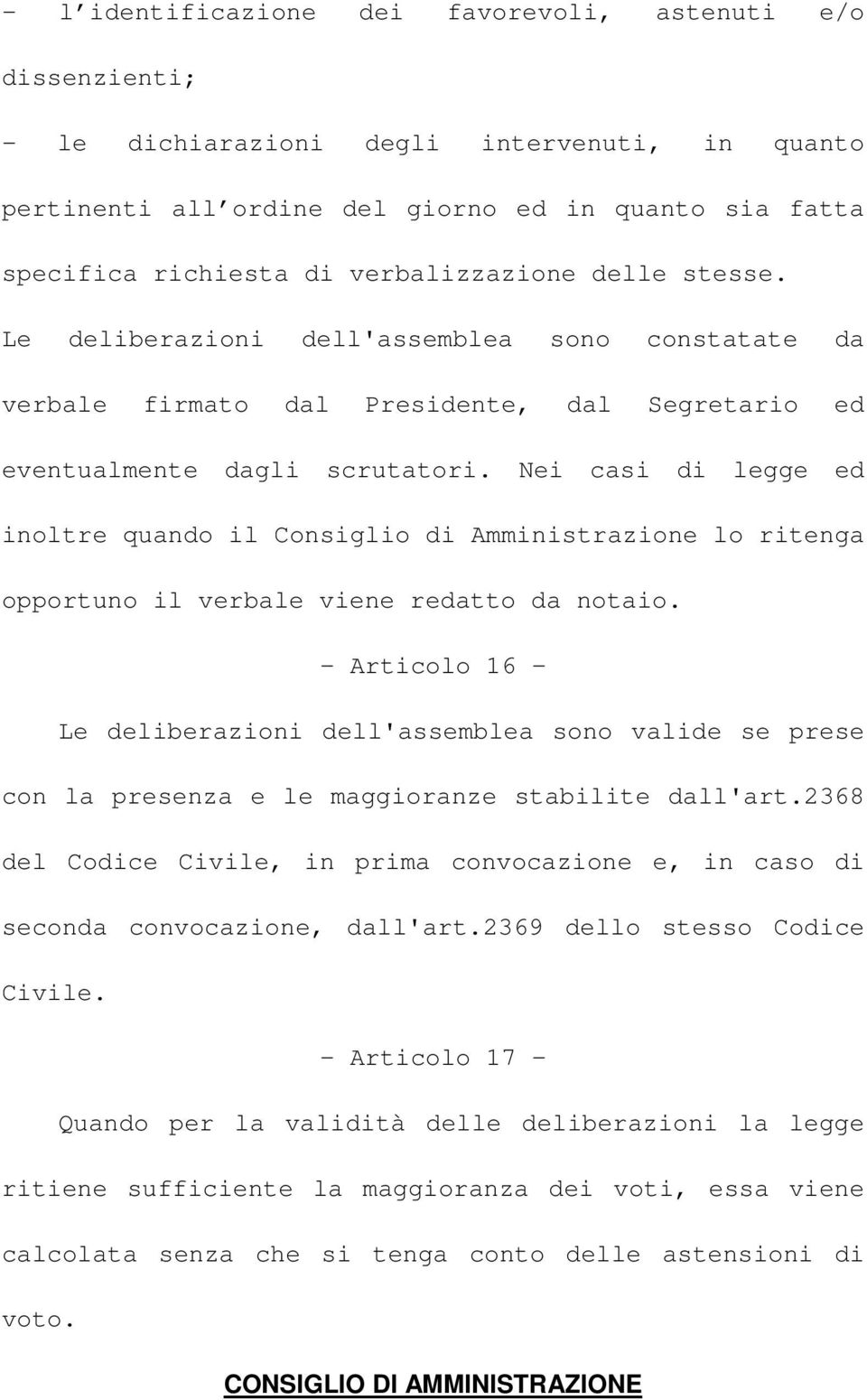 Nei casi di legge ed inoltre quando il Consiglio di Amministrazione lo ritenga opportuno il verbale viene redatto da notaio.