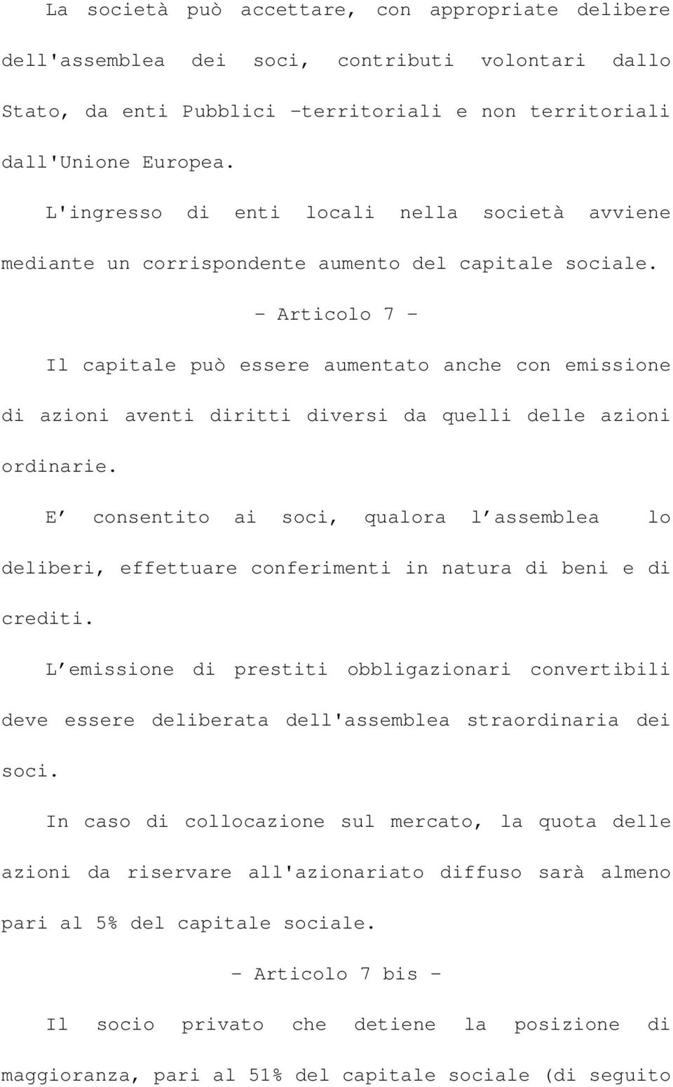 - Articolo 7 - Il capitale può essere aumentato anche con emissione di azioni aventi diritti diversi da quelli delle azioni ordinarie.