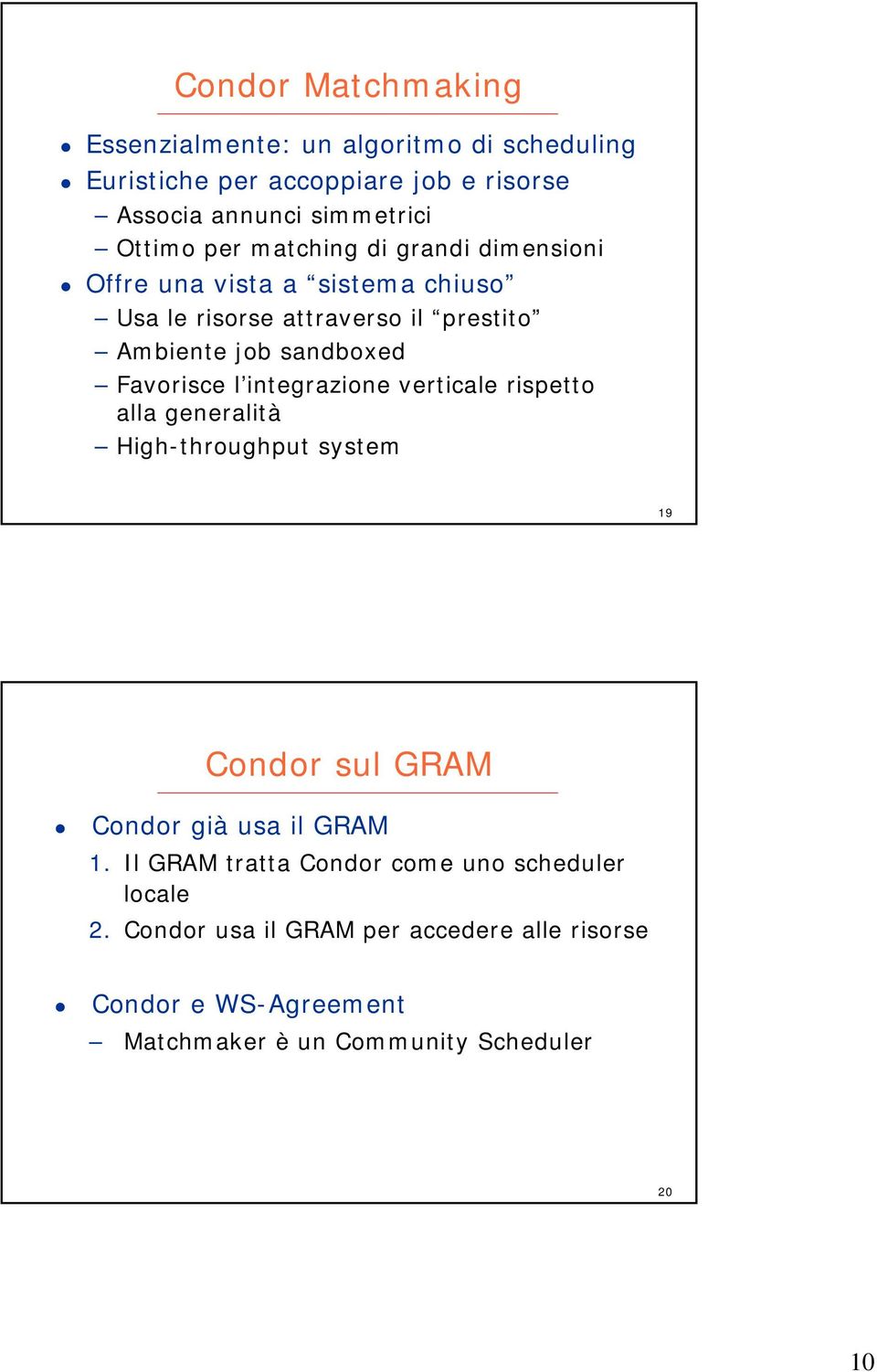 Favorisce l integrazione verticale rispetto alla generalità High-throughput system 19 Condor sul GAM Condor già usa il GAM 1.