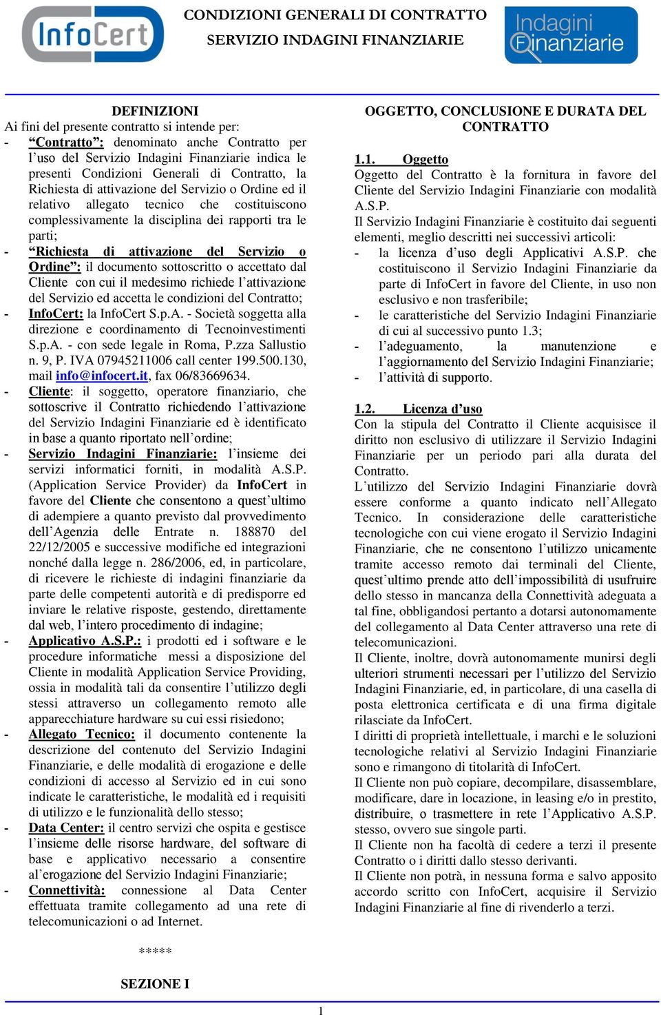 Ordine : il documento sottoscritto o accettato dal Cliente con cui il medesimo richiede l attivazione del Servizio ed accetta le condizioni del Contratto; - InfoCert: la InfoCert S.p.A.