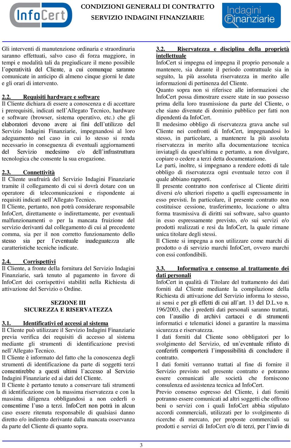 2. Requisiti hardware e software Il Cliente dichiara di essere a conoscenza e di accettare i prerequisiti, indicati nell Allegato Tecnico, hardware e software (browser, sistema operativo, etc.