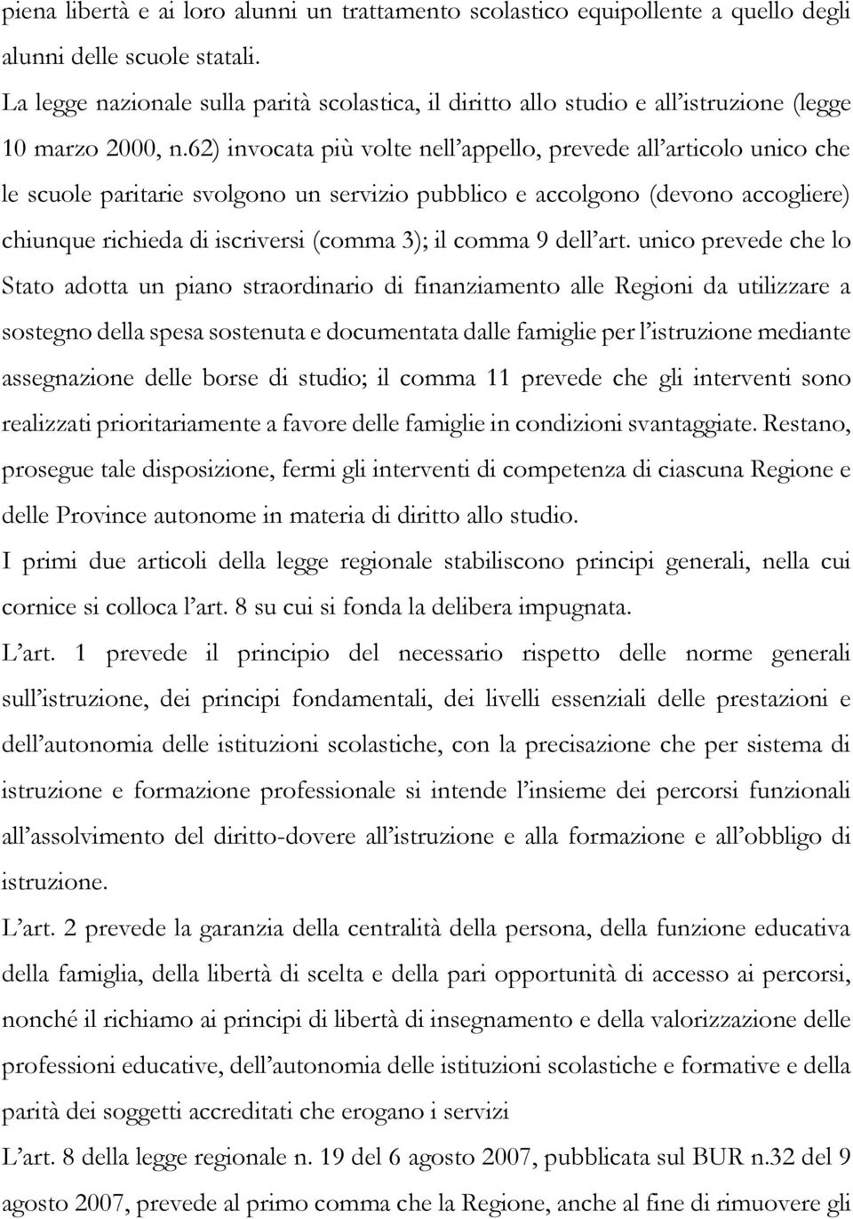 62) invocata più volte nell appello, prevede all articolo unico che le scuole paritarie svolgono un servizio pubblico e accolgono (devono accogliere) chiunque richieda di iscriversi (comma 3); il