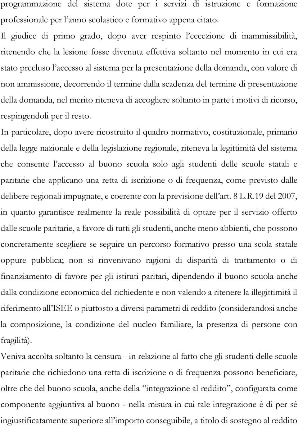 la presentazione della domanda, con valore di non ammissione, decorrendo il termine dalla scadenza del termine di presentazione della domanda, nel merito riteneva di accogliere soltanto in parte i