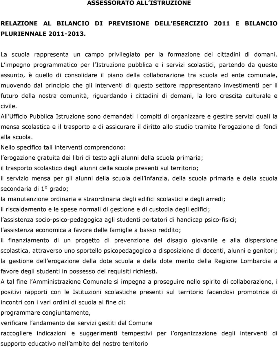 L impegno programmatico per l Istruzione pubblica e i servizi scolastici, partendo da questo assunto, è quello di consolidare il piano della collaborazione tra scuola ed ente comunale, muovendo dal