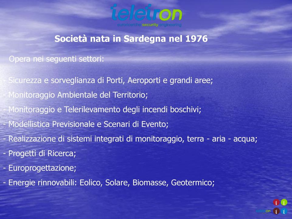 - Modellistica Previsionale e Scenari di Evento; - Realizzazione di sistemi integrati di monitoraggio, terra -