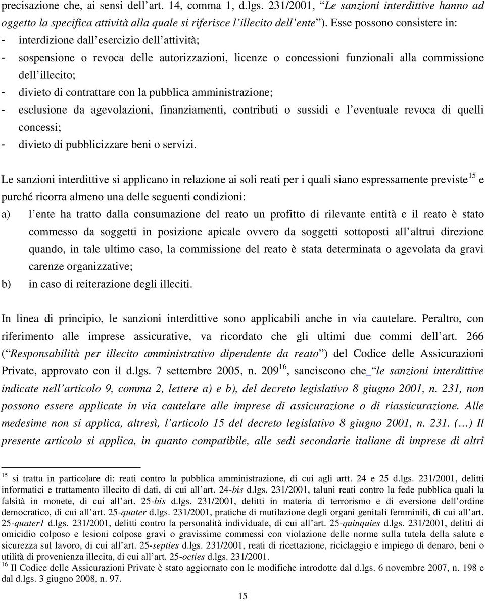 contrattare con la pubblica amministrazione; - esclusione da agevolazioni, finanziamenti, contributi o sussidi e l eventuale revoca di quelli concessi; - divieto di pubblicizzare beni o servizi.