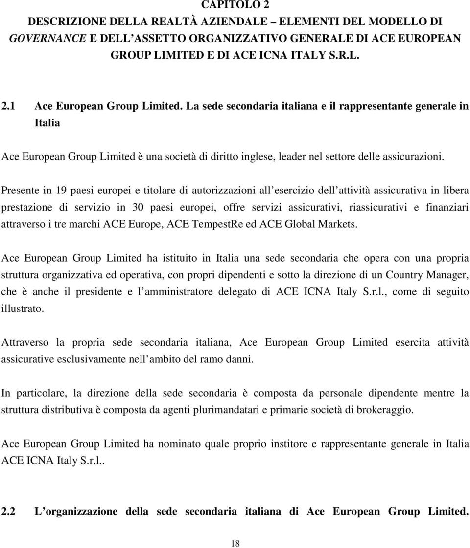 Presente in 19 paesi europei e titolare di autorizzazioni all esercizio dell attività assicurativa in libera prestazione di servizio in 30 paesi europei, offre servizi assicurativi, riassicurativi e