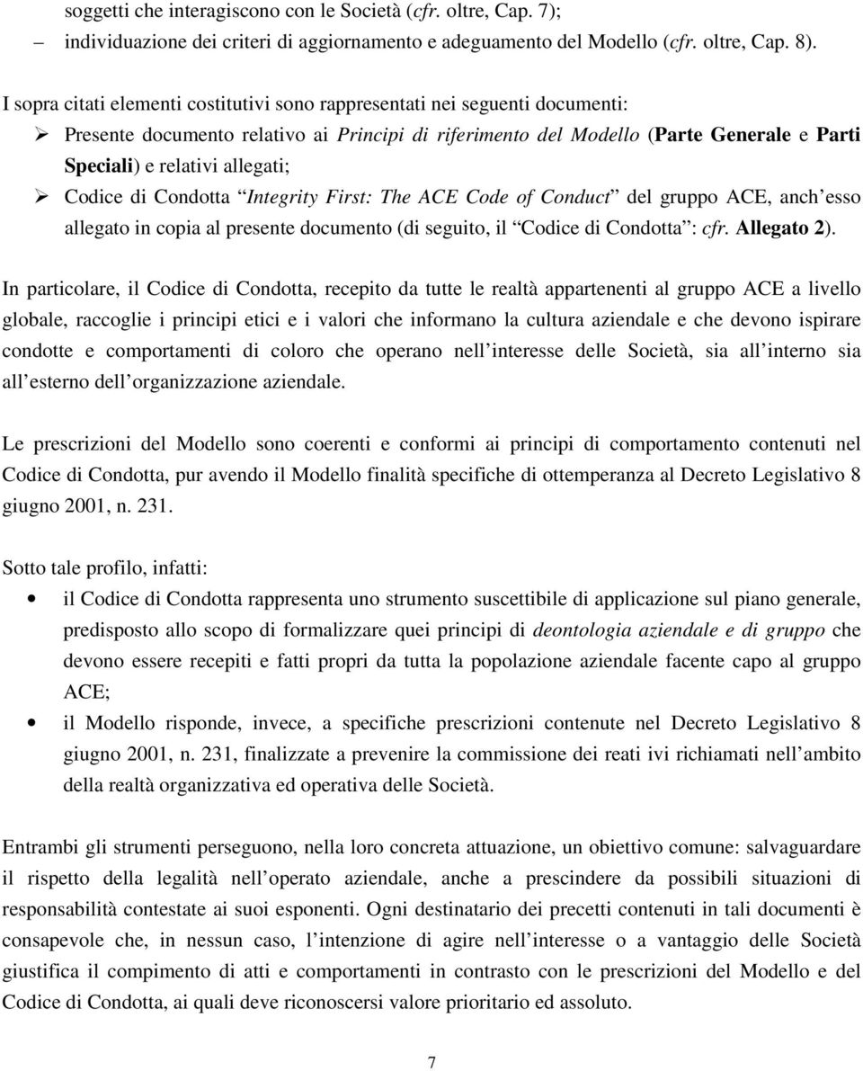 allegati; Codice di Condotta Integrity First: The ACE Code of Conduct del gruppo ACE, anch esso allegato in copia al presente documento (di seguito, il Codice di Condotta : cfr. Allegato 2).