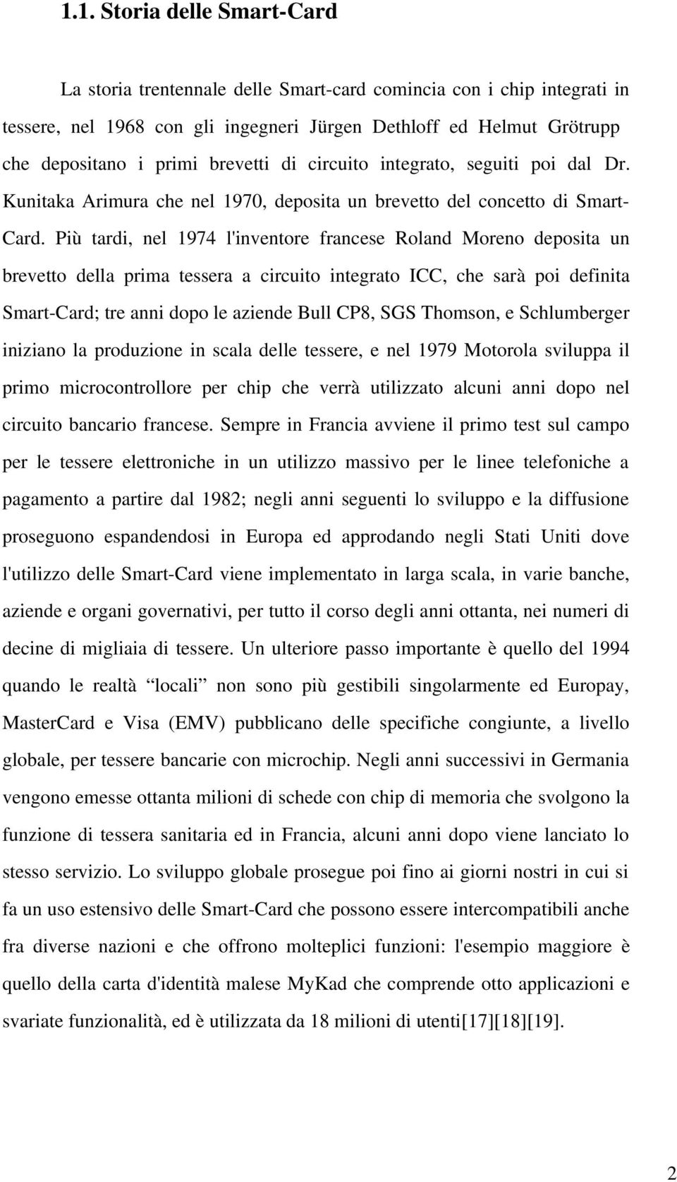 Più tardi, nel 1974 l'inventore francese Roland Moreno deposita un brevetto della prima tessera a circuito integrato ICC, che sarà poi definita Smart Card; tre anni dopo le aziende Bull CP8, SGS