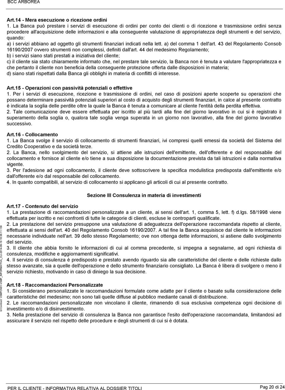 di appropriatezza degli strumenti e del servizio, quando: a) i servizi abbiano ad oggetto gli strumenti finanziari indicati nella lett. a) del comma 1 dell'art.