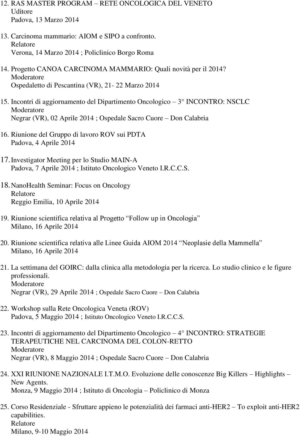 Incontri di aggiornamento del Dipartimento Oncologico 3 INCONTRO: NSCLC Negrar (VR), 02 Aprile 2014 ; Ospedale Sacro Cuore Don Calabria 16.