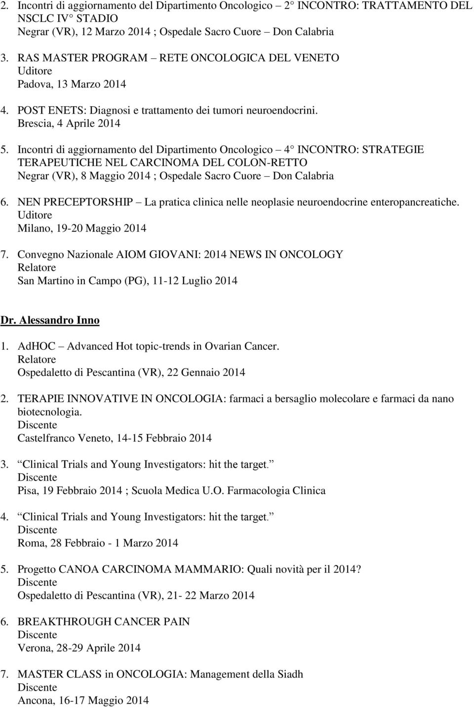 Incontri di aggiornamento del Dipartimento Oncologico 4 INCONTRO: STRATEGIE TERAPEUTICHE NEL CARCINOMA DEL COLON-RETTO Negrar (VR), 8 Maggio 2014 ; Ospedale Sacro Cuore Don Calabria 6.