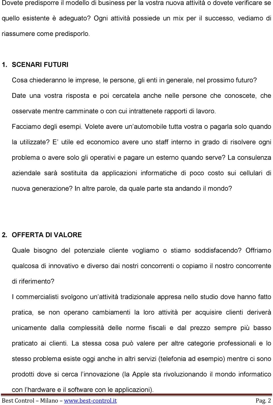 Date una vostra risposta e poi cercatela anche nelle persone che conoscete, che osservate mentre camminate o con cui intrattenete rapporti di lavoro. Facciamo degli esempi.