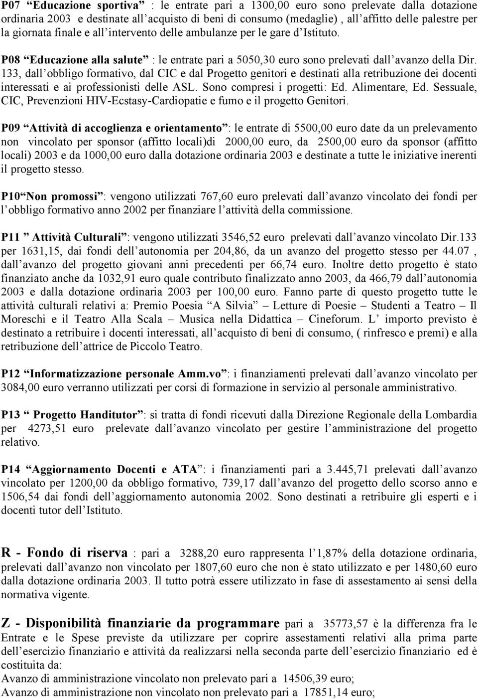 133, dall obbligo formativo, dal CIC e dal Progetto genitori e destinati alla retribuzione dei docenti interessati e ai professionisti delle ASL. Sono compresi i progetti: Ed. Alimentare, Ed.