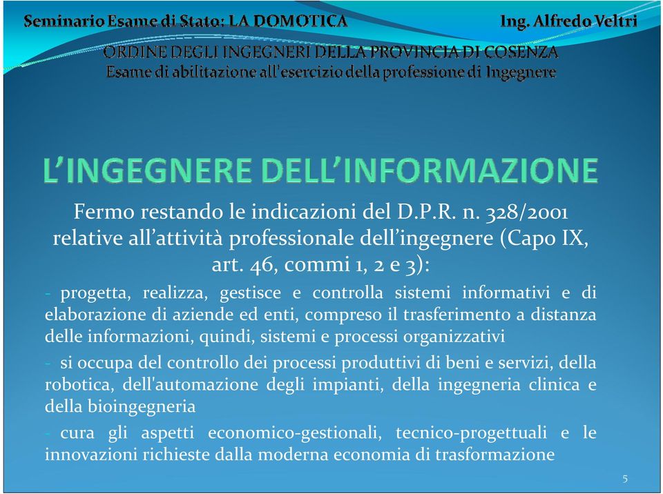 delle informazioni, quindi, sistemi e processi organizzativi si occupa del controllo dei processi produttivi di beni e servizi, della robotica,