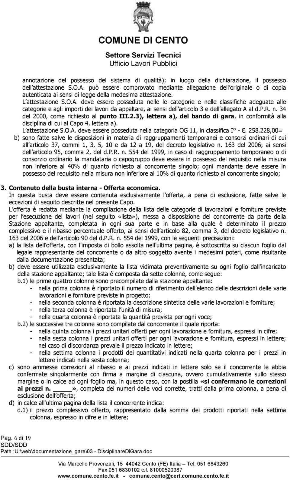 deve essere posseduta nelle le categorie e nelle classifiche adeguate alle categorie e agli importi dei lavori da appaltare, ai sensi dell articolo 3 e dell allegato A al d.p.r. n. 34 del 2000, come richiesto al punto III.