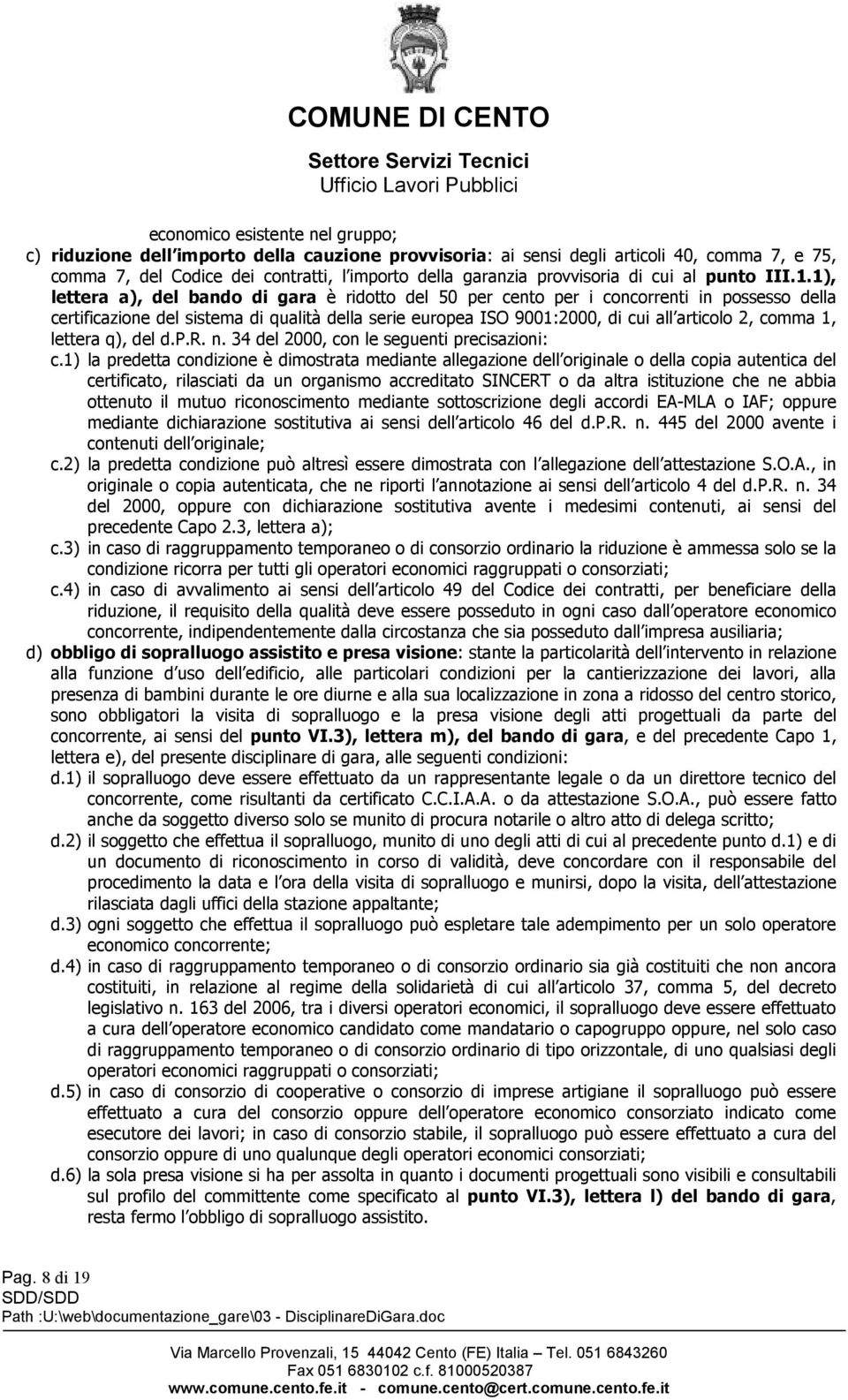 1), lettera a), del bando di gara è ridotto del 50 per cento per i concorrenti in possesso della certificazione del sistema di qualità della serie europea ISO 9001:2000, di cui all articolo 2, comma