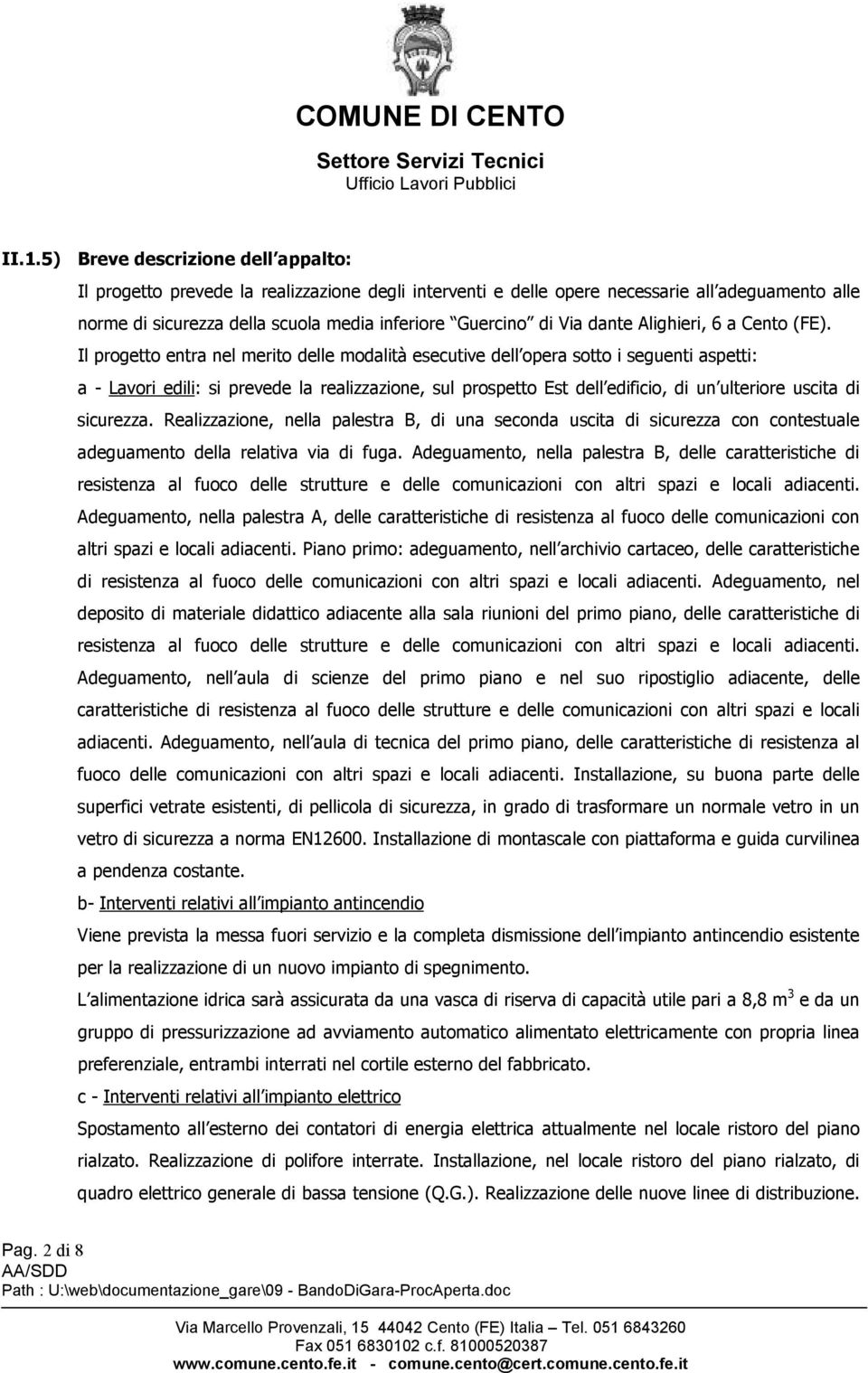 Il progetto entra nel merito delle modalità esecutive dell opera sotto i seguenti aspetti: a - Lavori edili: si prevede la realizzazione, sul prospetto Est dell edificio, di un ulteriore uscita di