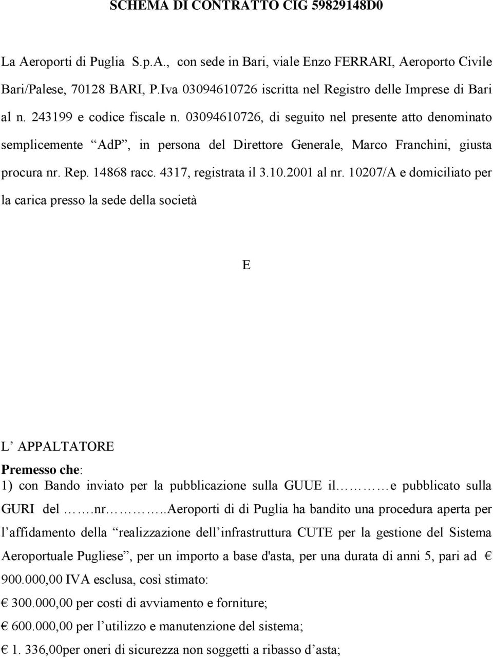 03094610726, di seguito nel presente atto denominato semplicemente AdP, in persona del Direttore Generale, Marco Franchini, giusta procura nr. Rep. 14868 racc. 4317, registrata il 3.10.2001 al nr.