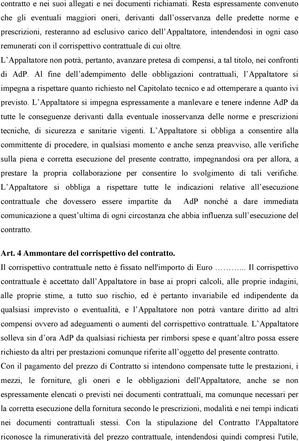 caso remunerati con il corrispettivo contrattuale di cui oltre. L Appaltatore non potrà, pertanto, avanzare pretesa di compensi, a tal titolo, nei confronti di AdP.