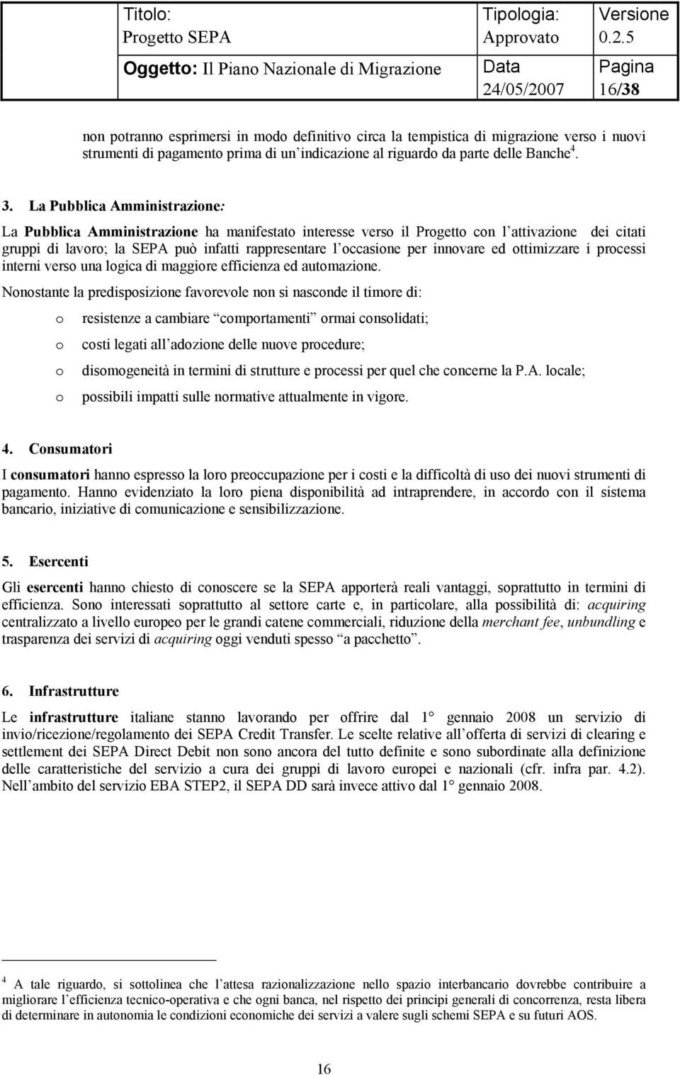 innovare ed ottimizzare i processi interni verso una logica di maggiore efficienza ed automazione.