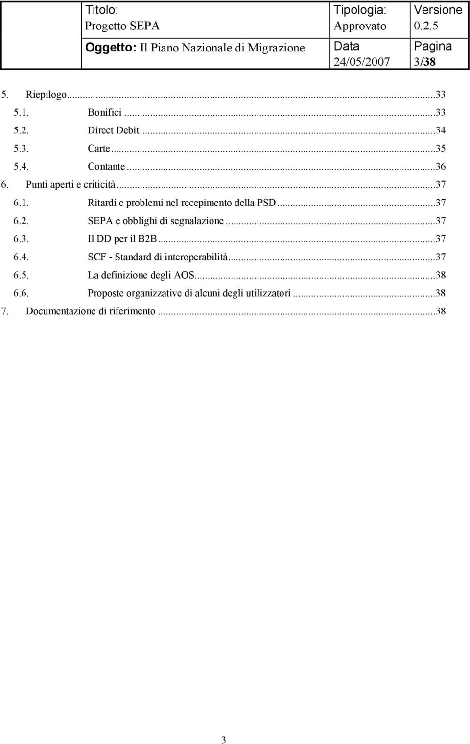 SEPA e obblighi di segnalazione...37 6.3. Il DD per il B2B...37 6.4. SCF - Standard di interoperabilità...37 6.5.