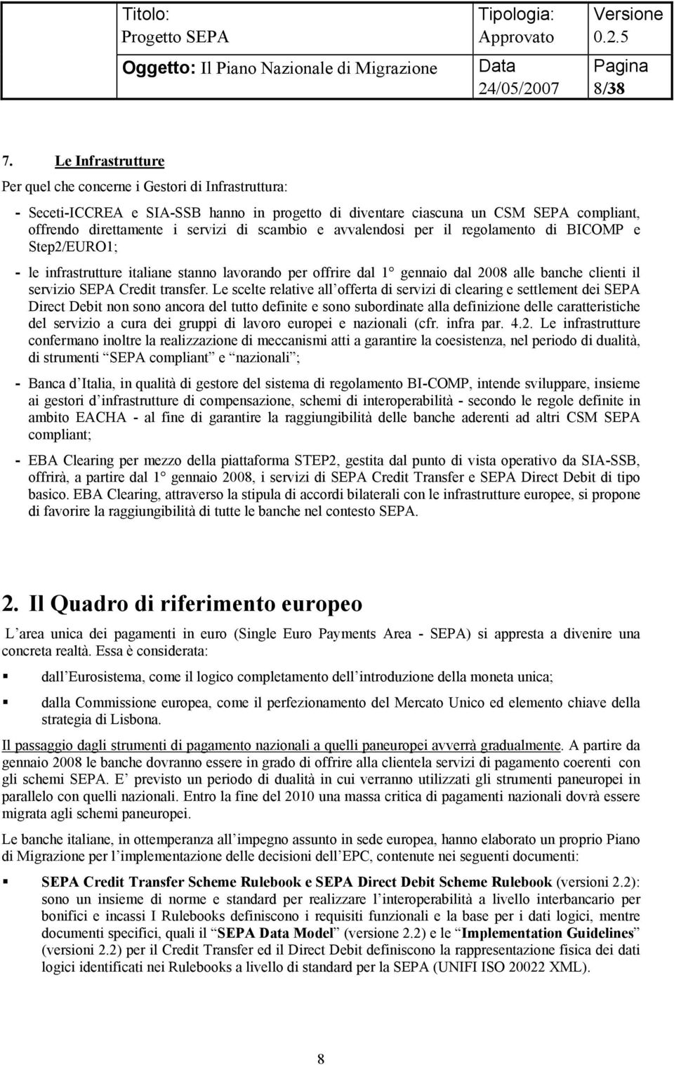 scambio e avvalendosi per il regolamento di BICOMP e Step2/EURO1; - le infrastrutture italiane stanno lavorando per offrire dal 1 gennaio dal 2008 alle banche clienti il servizio SEPA Credit transfer.