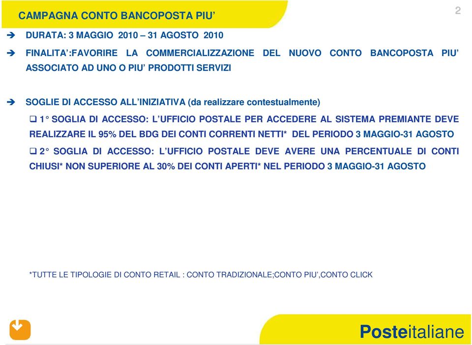 PREMIANTE DEVE REALIZZARE IL 95% DEL BDG DEI CONTI CORRENTI NETTI* DEL PERIODO 3 MAGGIO-31 AGOSTO 2 SOGLIA DI ACCESSO: L UFFICIO POSTALE DEVE AVERE U NA