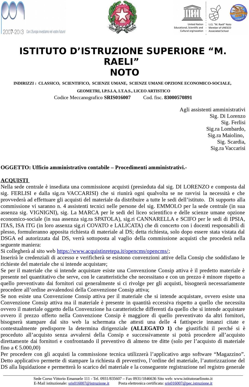 ra VACCARISI) che si riunirà ogni qualvolta se ne ravvisi la necessità e che provvederà ad effettuare gli acquisti del materiale da distribuire a tutte le sedi dell istituto.