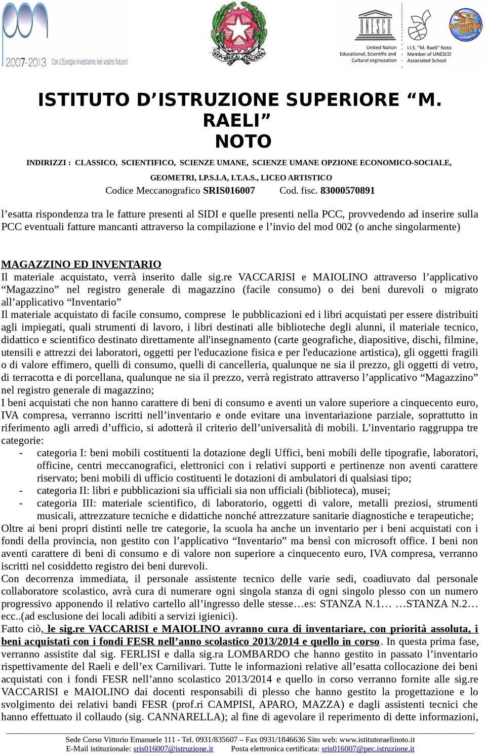 re VACCARISI e MAIOLINO attraverso l applicativo Magazzino nel registro generale di magazzino (facile consumo) o dei beni durevoli o migrato all applicativo Inventario Il materiale acquistato di