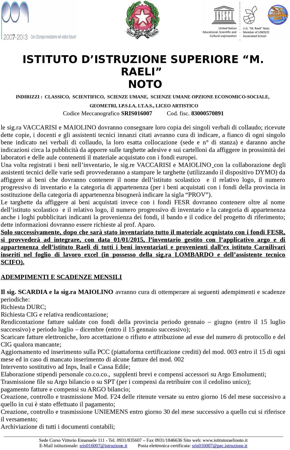 ogni singolo bene indicato nei verbali di collaudo, la loro esatta collocazione (sede e n di stanza) e daranno anche indicazioni circa la pubblicità da apporre sulle targhette adesive e sui