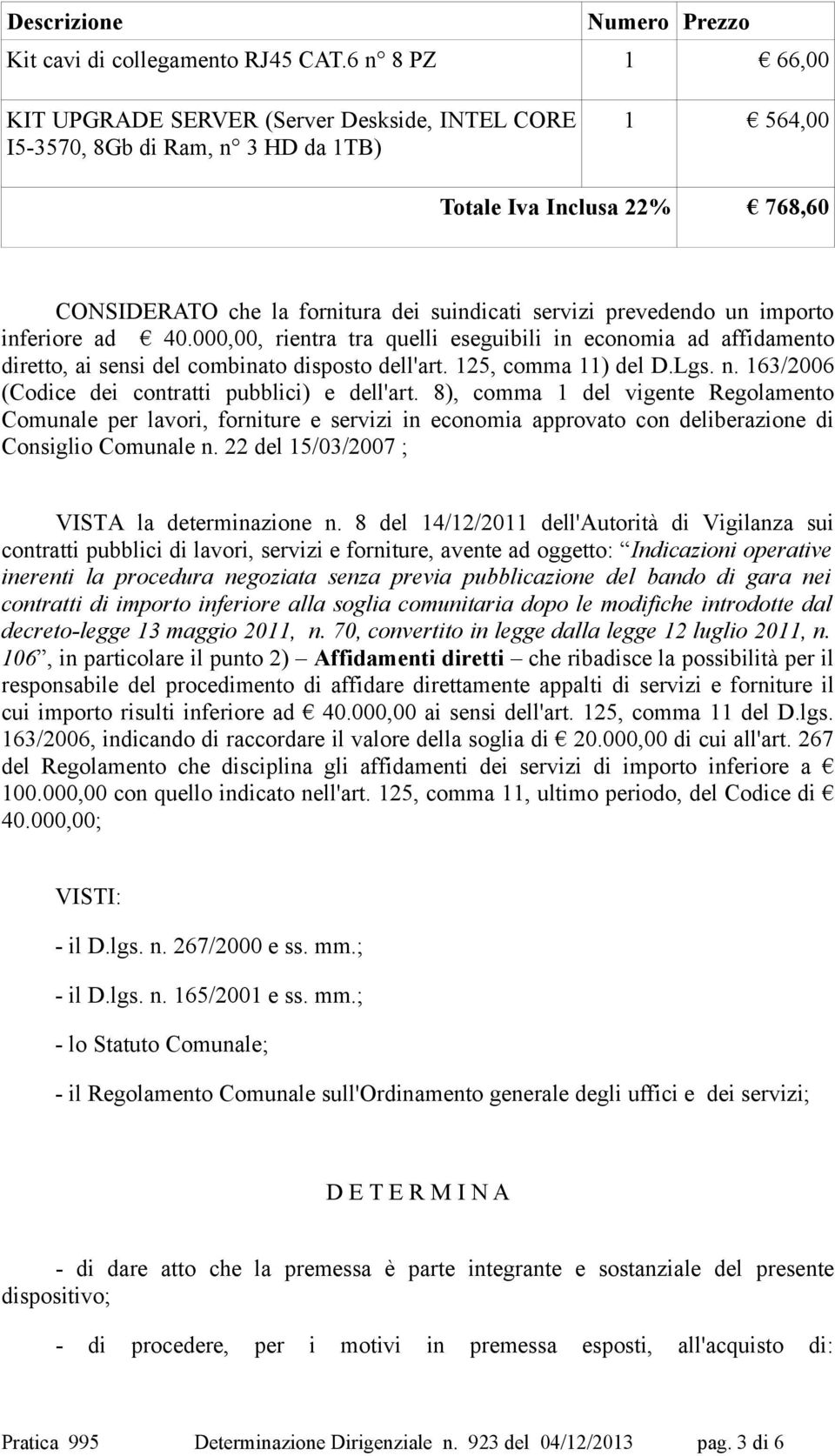 prevedendo un importo inferiore ad 40.000,00, rientra tra quelli eseguibili in economia ad affidamento diretto, ai sensi del combinato disposto dell'art. 125, comma 11) del D.Lgs. n.