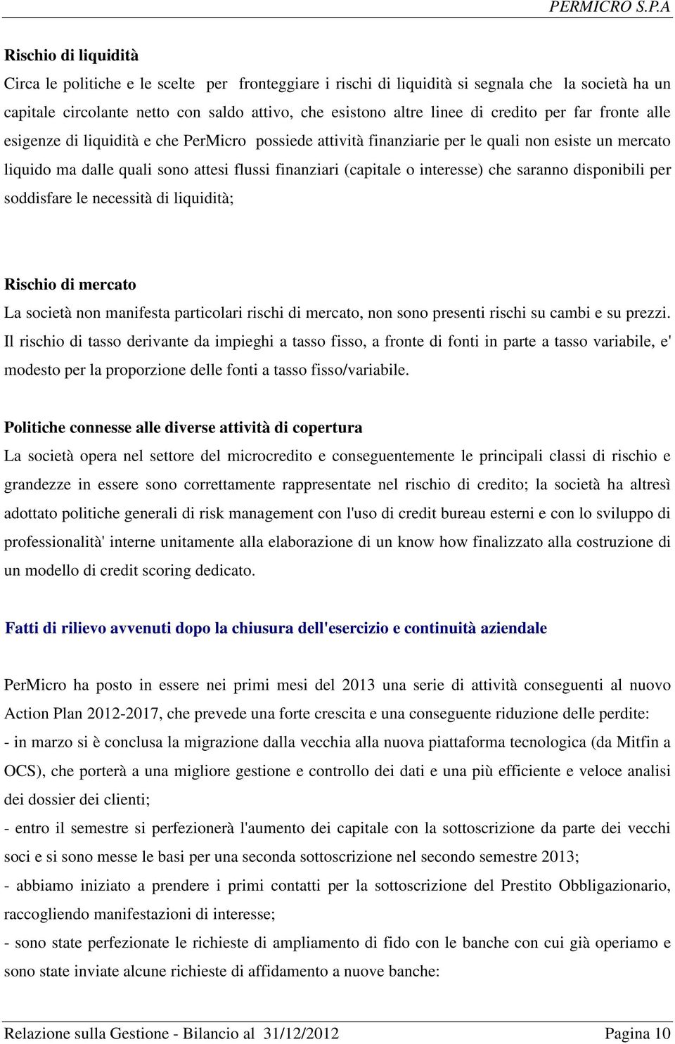 interesse) che saranno disponibili per soddisfare le necessità di liquidità; Rischio di mercato La società non manifesta particolari rischi di mercato, non sono presenti rischi su cambi e su prezzi.