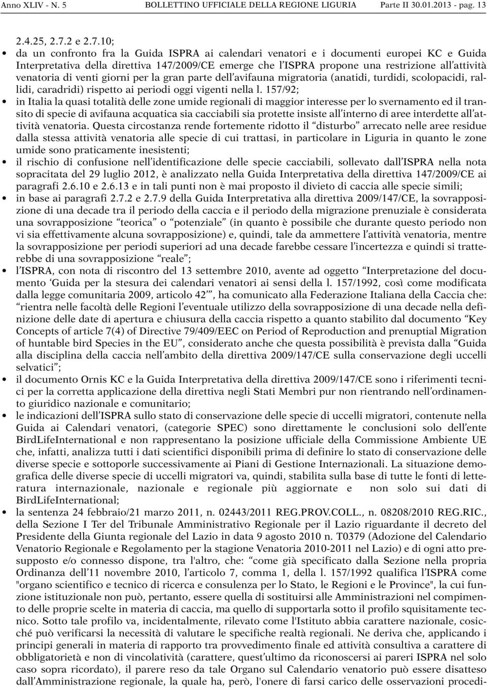 10; da un confronto fra la Guida ISPRA ai calendari venatori e i documenti europei KC e Guida Interpretativa della direttiva 147/2009/CE emerge che l ISPRA propone una restrizione all attività