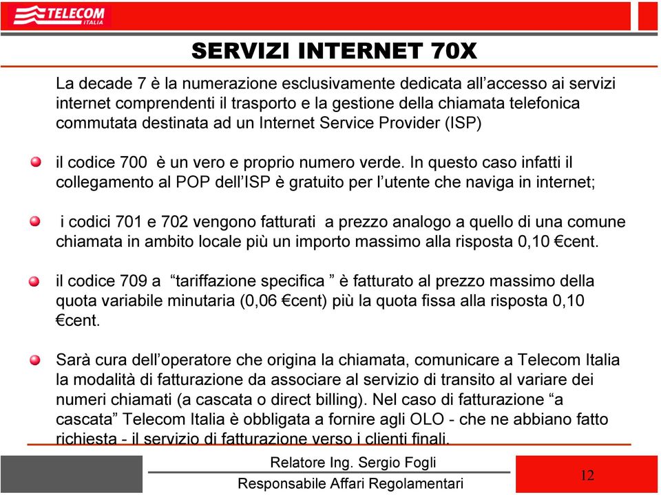 In questo caso infatti il collegamento al POP dell ISP è gratuito per l utente che naviga in internet; i codici 701 e 702 vengono fatturati a prezzo analogo a quello di una comune chiamata in ambito