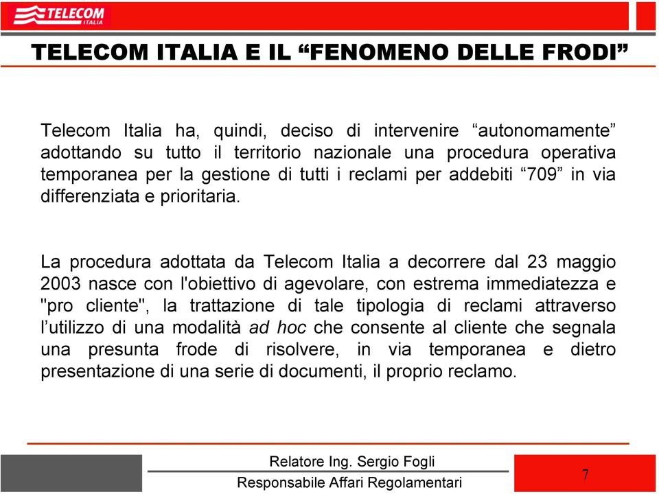 La procedura adottata da Telecom Italia a decorrere dal 23 maggio 2003 nasce con l'obiettivo di agevolare, con estrema immediatezza e "pro cliente", la trattazione di