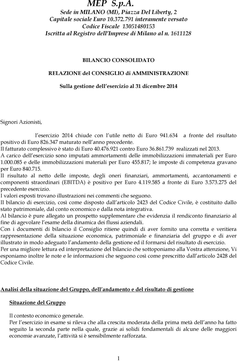 634 a fronte del risultato positivo di Euro 826.347 maturato nell anno precedente. Il fatturato complessivo è stato di Euro 40.476.921 contro Euro 36.861.739 realizzati nel 2013.